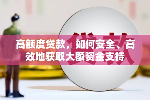 郫县高额度贷款，如何安全、高效地获取大额资金支持