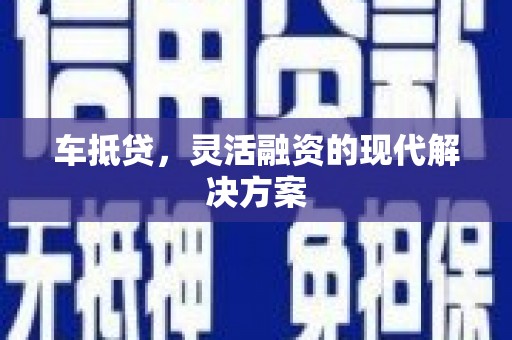 郫县车抵贷，灵活融资的现代解决方案