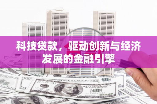郫县科技贷款，驱动创新与经济发展的金融引擎