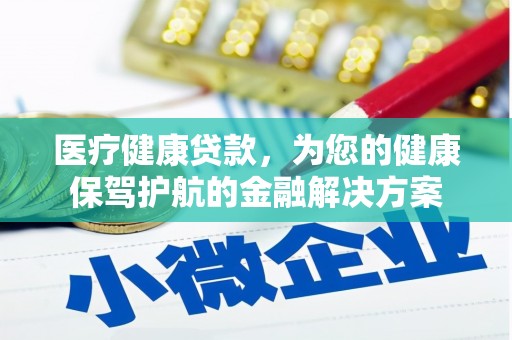 郫县医疗健康贷款，为您的健康保驾护航的金融解决方案