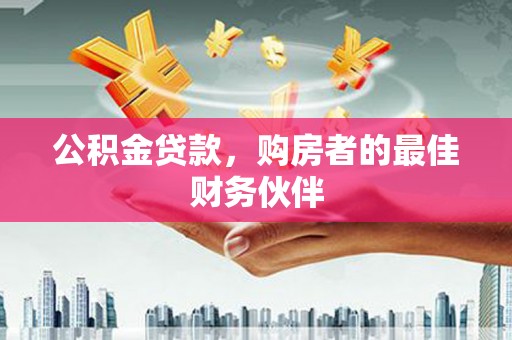 郫县公积金贷款，购房者的最佳财务伙伴