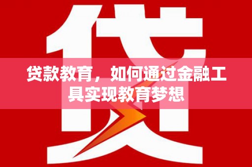 郫县贷款教育，如何通过金融工具实现教育梦想