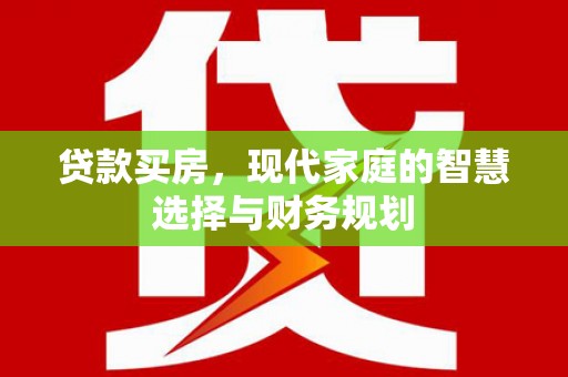 郫县贷款买房，现代家庭的智慧选择与财务规划
