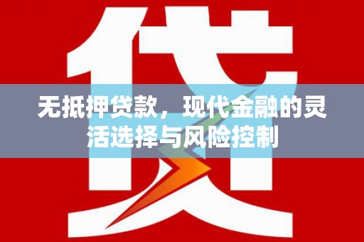 郫县无抵押贷款，现代金融的灵活选择与风险控制