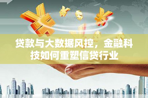 郫县贷款与大数据风控，金融科技如何重塑信贷行业