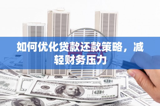郫县如何优化贷款还款策略，减轻财务压力