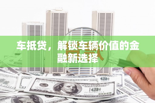 郫县车抵贷，解锁车辆价值的金融新选择
