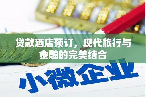 郫县贷款酒店预订，现代旅行与金融的完美结合