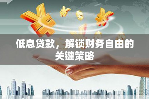 郫县低息贷款，解锁财务自由的关键策略