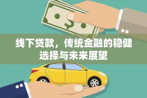 郫县线下贷款，传统金融的稳健选择与未来展望