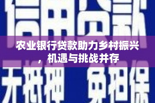 郫县农业银行贷款助力乡村振兴，机遇与挑战并存