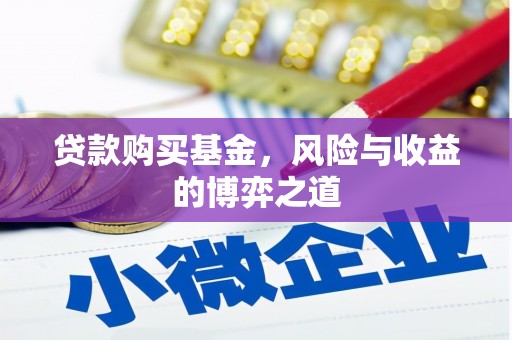 郫县贷款购买基金，风险与收益的博弈之道