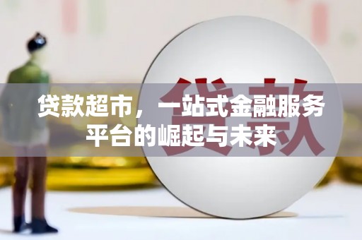 郫县贷款超市，一站式金融服务平台的崛起与未来