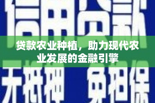 郫县贷款农业种植，助力现代农业发展的金融引擎