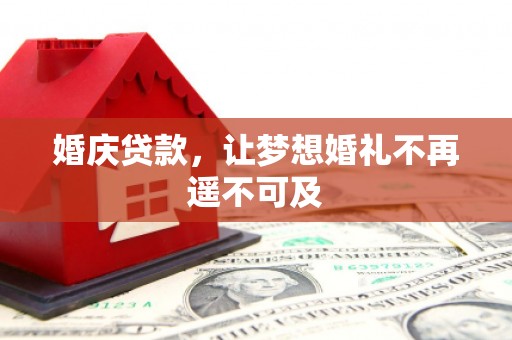 郫县婚庆贷款，让梦想婚礼不再遥不可及