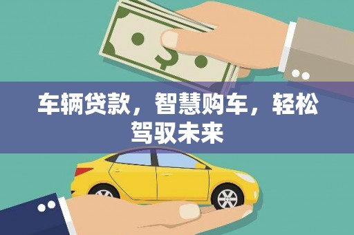 郫县车辆贷款，智慧购车，轻松驾驭未来
