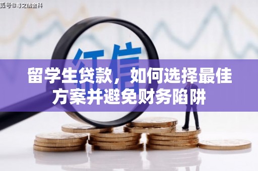 郫县留学生贷款，如何选择最佳方案并避免财务陷阱