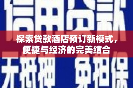 郫县探索贷款酒店预订新模式，便捷与经济的完美结合