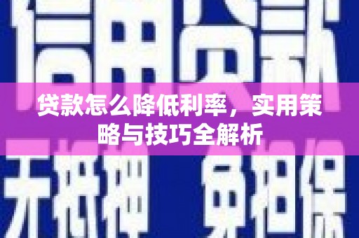 郫县贷款怎么降低利率，实用策略与技巧全解析