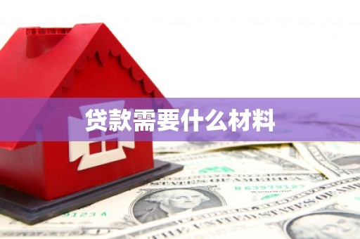 郫县贷款需要什么材料